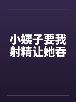 小姨子要我射精让她吞
